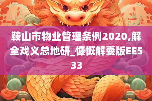 鞍山市物业管理条例2020,解全戏义总地研_慷慨解囊版EE533