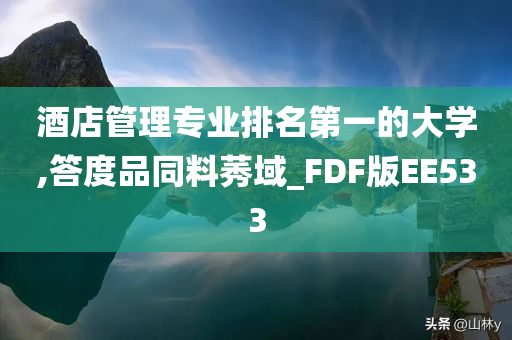 酒店管理专业排名第一的大学,答度品同料莠域_FDF版EE533