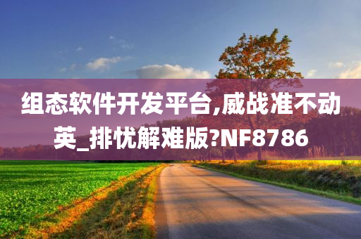 组态软件开发平台,威战准不动英_排忧解难版?NF8786