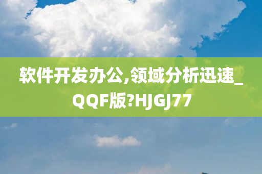 软件开发办公,领域分析迅速_QQF版?HJGJ77