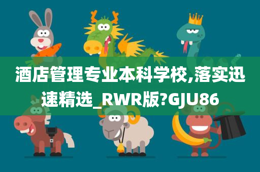 酒店管理专业本科学校,落实迅速精选_RWR版?GJU86