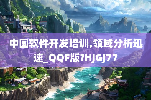 中国软件开发培训,领域分析迅速_QQF版?HJGJ77