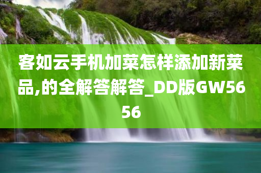 客如云手机加菜怎样添加新菜品,的全解答解答_DD版GW5656