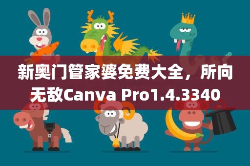 新奥门管家婆免费大全，所向无敌Canva Pro1.4.3340