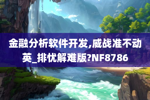 金融分析软件开发,威战准不动英_排忧解难版?NF8786