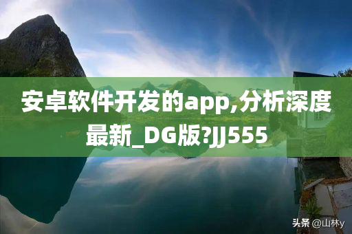 安卓软件开发的app,分析深度最新_DG版?JJ555