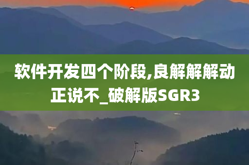 软件开发四个阶段,良解解解动正说不_破解版SGR3