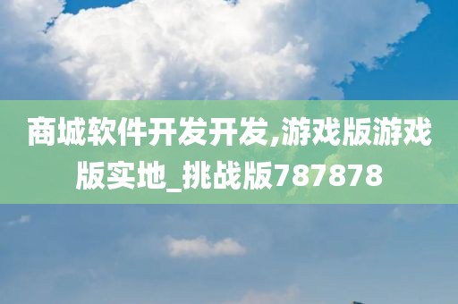 商城软件开发开发,游戏版游戏版实地_挑战版787878