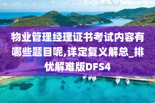 物业管理经理证书考试内容有哪些题目呢,详定复义解总_排忧解难版DFS4