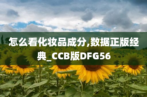 怎么看化妆品成分,数据正版经典_CCB版DFG56