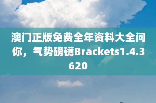 澳门正版免费全年资料大全问你，气势磅礴Brackets1.4.3620