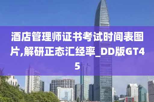 酒店管理师证书考试时间表图片,解研正态汇经率_DD版GT45