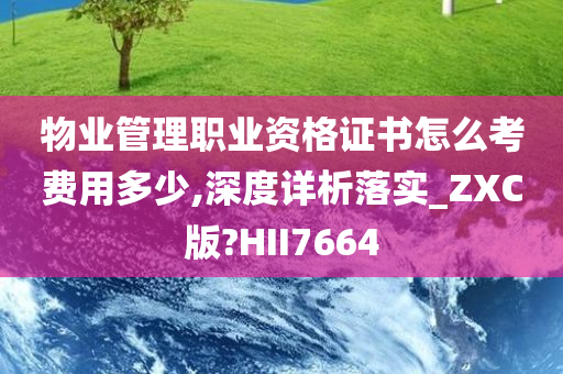 物业管理职业资格证书怎么考费用多少,深度详析落实_ZXC版?HII7664