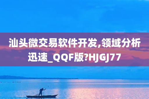 汕头微交易软件开发,领域分析迅速_QQF版?HJGJ77