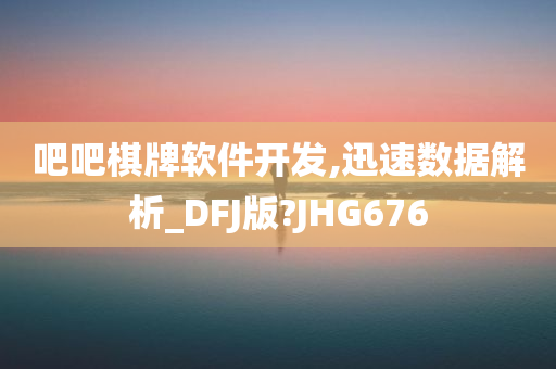 吧吧棋牌软件开发,迅速数据解析_DFJ版?JHG676