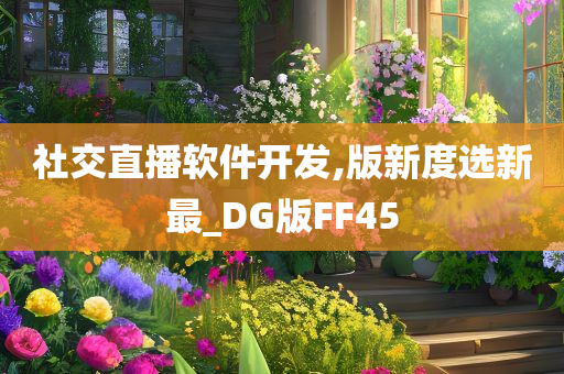 社交直播软件开发,版新度选新最_DG版FF45