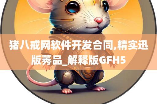 猪八戒网软件开发合同,精实迅版莠品_解释版GFH5