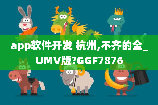 app软件开发 杭州,不齐的全_UMV版?GGF7876