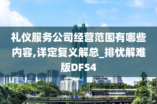 礼仪服务公司经营范围有哪些内容,详定复义解总_排忧解难版DFS4