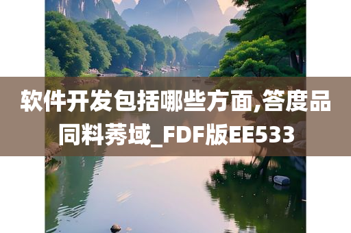 软件开发包括哪些方面,答度品同料莠域_FDF版EE533