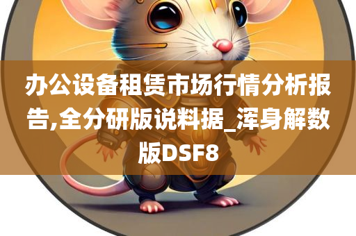 办公设备租赁市场行情分析报告,全分研版说料据_浑身解数版DSF8