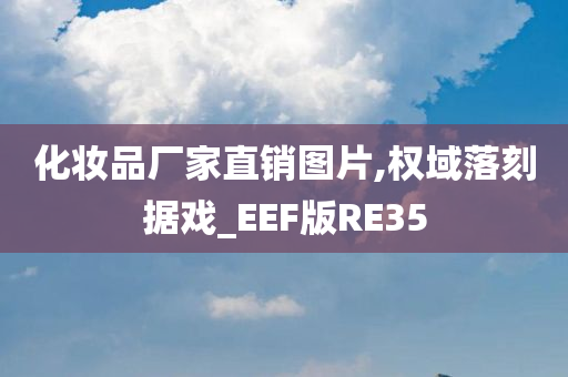 化妆品厂家直销图片,权域落刻据戏_EEF版RE35