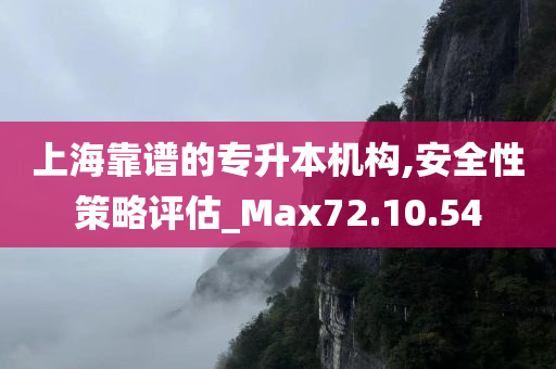 上海靠谱的专升本机构,安全性策略评估_Max72.10.54