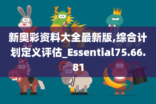 新奥彩资料大全最新版,综合计划定义评估_Essential75.66.81