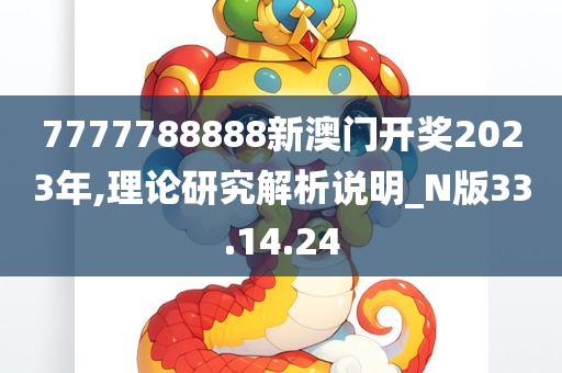 7777788888新澳门开奖2023年,理论研究解析说明_N版33.14.24