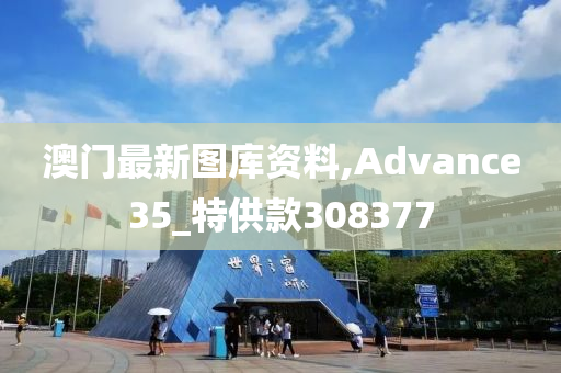 澳门最新图库资料,Advance35_特供款308377