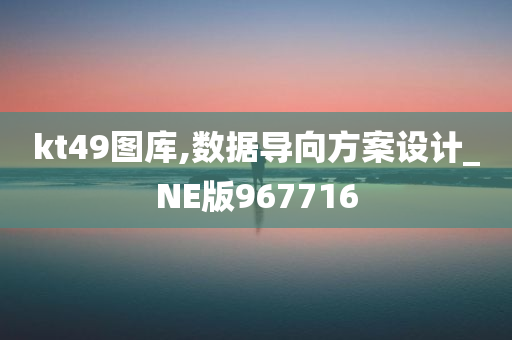 kt49图库,数据导向方案设计_NE版967716