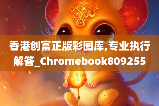 香港创富正版彩图库,专业执行解答_Chromebook809255