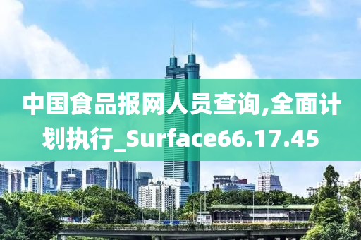 中国食品报网人员查询,全面计划执行_Surface66.17.45