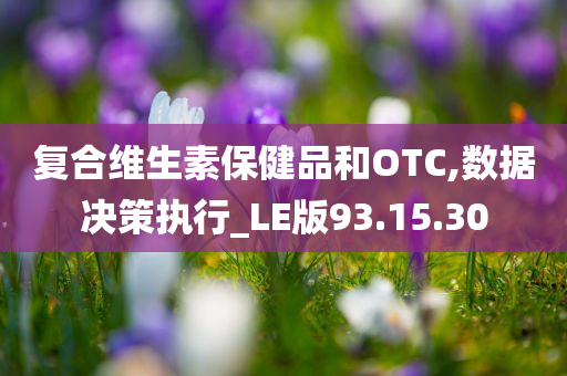 复合维生素保健品和OTC,数据决策执行_LE版93.15.30