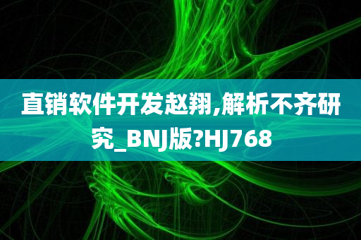 直销软件开发赵翔,解析不齐研究_BNJ版?HJ768