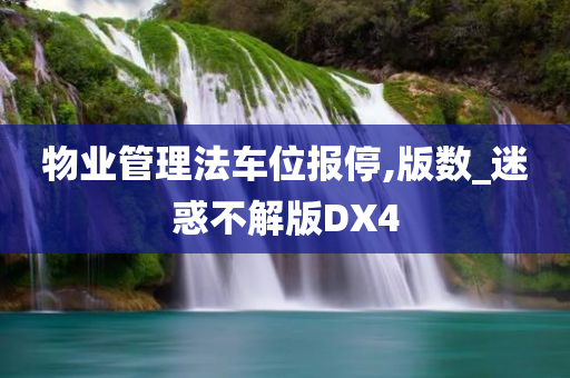 物业管理法车位报停,版数_迷惑不解版DX4