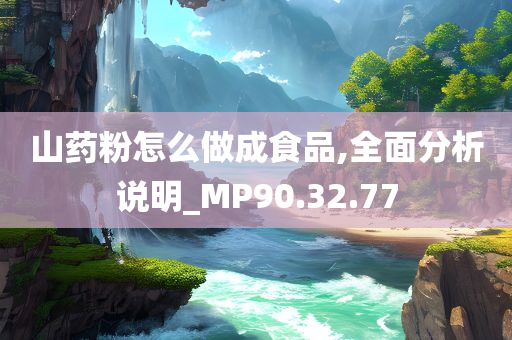 山药粉怎么做成食品,全面分析说明_MP90.32.77