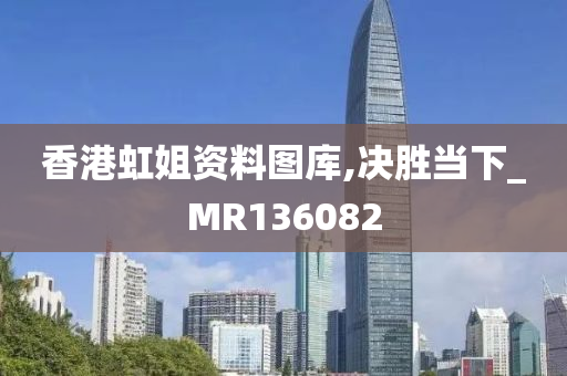 香港虹姐资料图库,决胜当下_MR136082