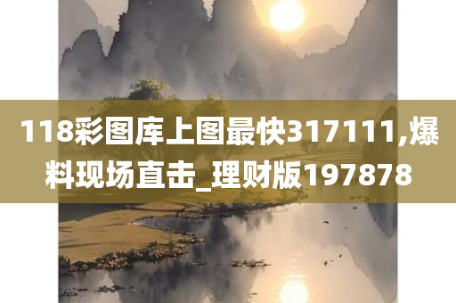 118彩图库上图最快317111,爆料现场直击_理财版197878