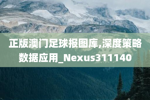 正版澳门足球报图库,深度策略数据应用_Nexus311140