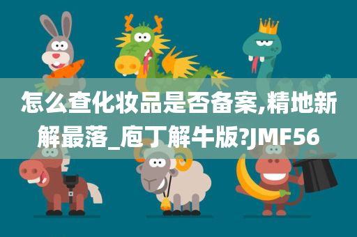 怎么查化妆品是否备案,精地新解最落_庖丁解牛版?JMF56