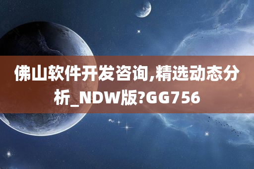 佛山软件开发咨询,精选动态分析_NDW版?GG756