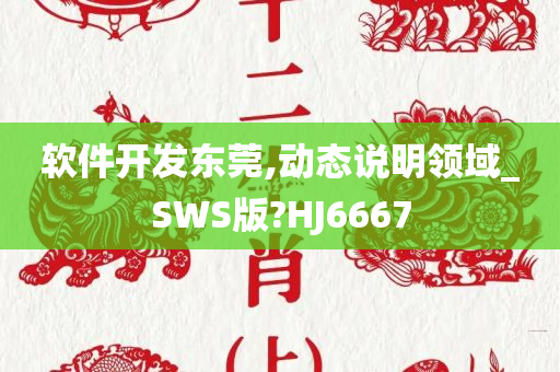 软件开发东莞,动态说明领域_SWS版?HJ6667