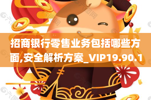 招商银行零售业务包括哪些方面,安全解析方案_VIP19.90.10