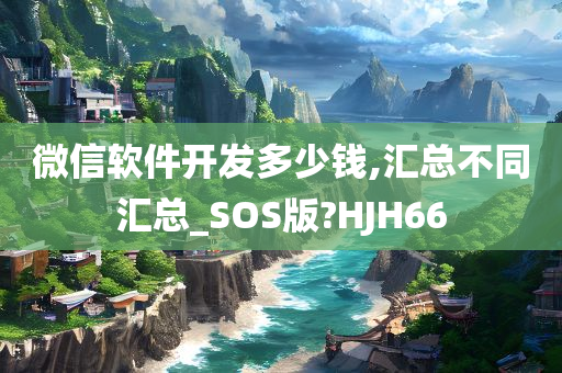 微信软件开发多少钱,汇总不同汇总_SOS版?HJH66