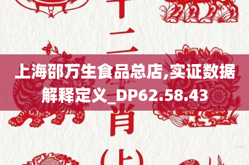 上海邵万生食品总店,实证数据解释定义_DP62.58.43