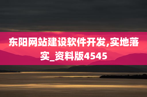 东阳网站建设软件开发,实地落实_资料版4545