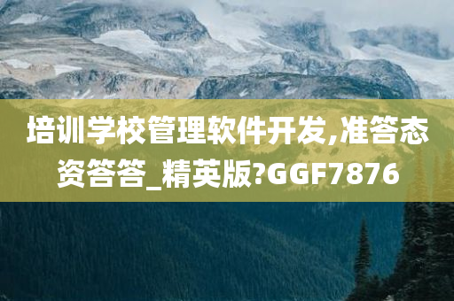 培训学校管理软件开发,准答态资答答_精英版?GGF7876