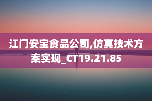 江门安宝食品公司,仿真技术方案实现_CT19.21.85