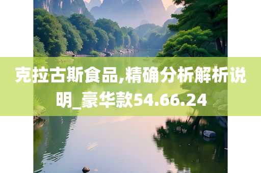 克拉古斯食品,精确分析解析说明_豪华款54.66.24